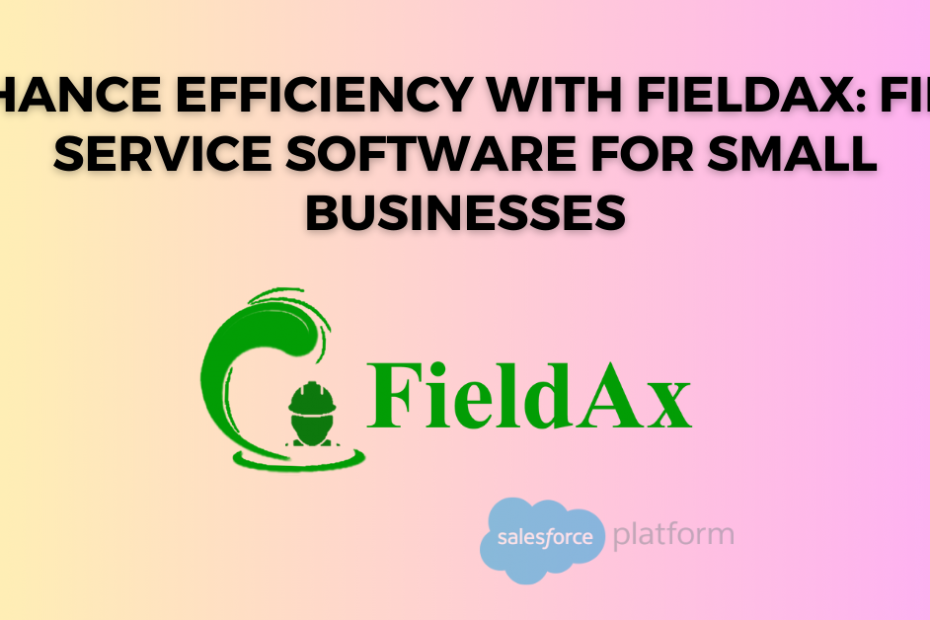 Enhance Efficiency with FieldAx Field Service Software for Small Businesses