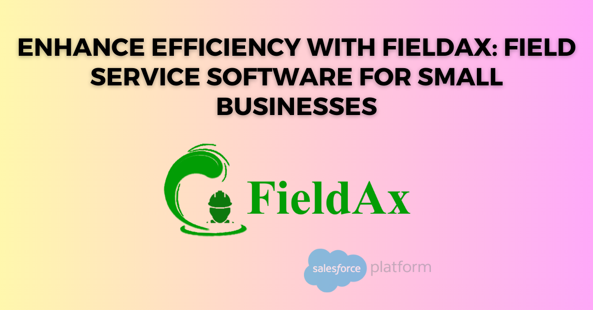 Enhance Efficiency with FieldAx Field Service Software for Small Businesses