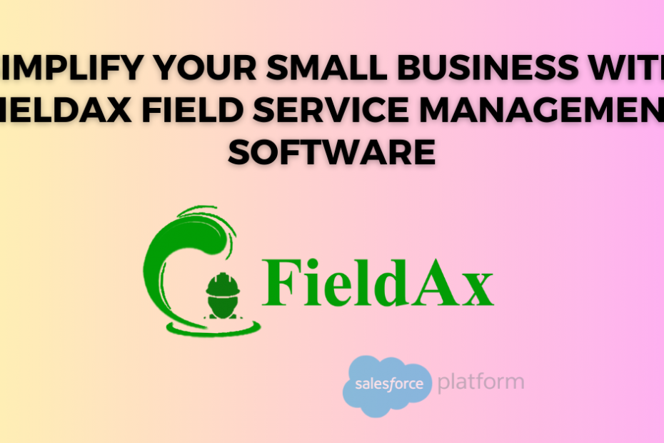 Simplify Your Small Business with FieldAx Field Service Management Software