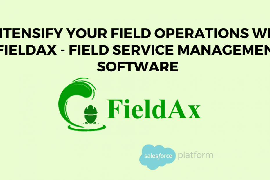 Intensify Your Field Operations with FieldAx - Field Service Management Software