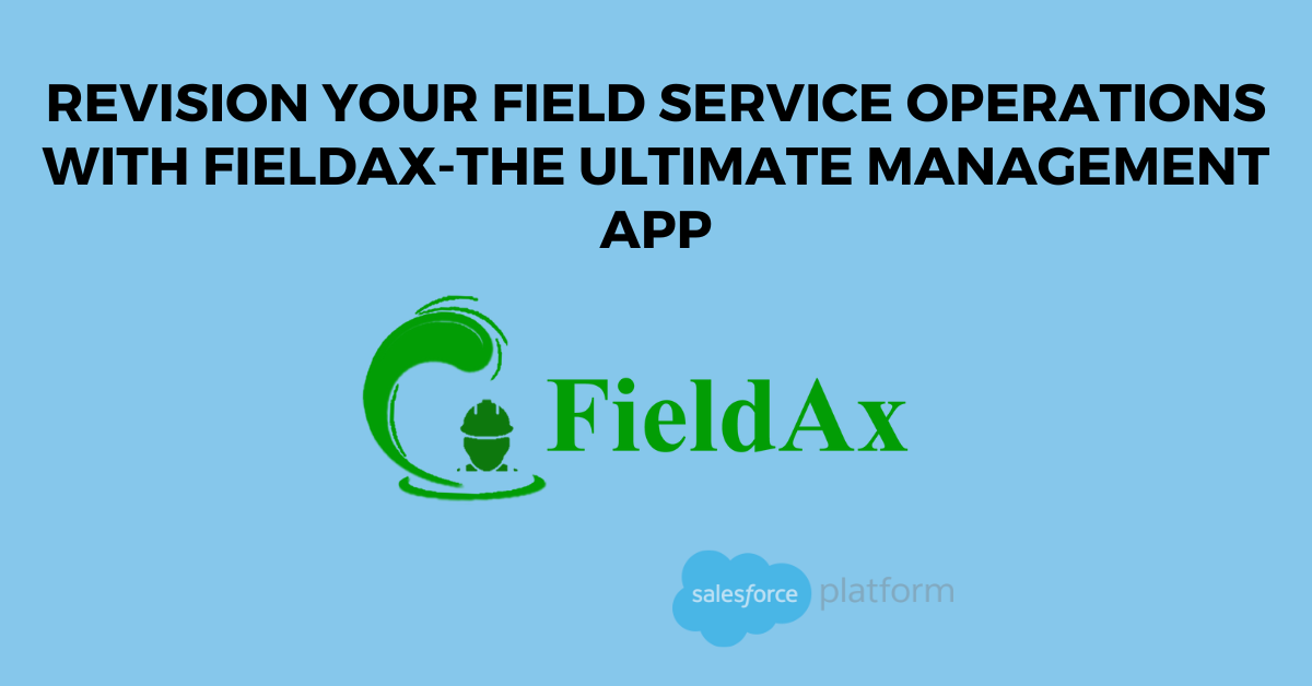 Revision Your Field Service Operations with FieldAx-The Ultimate Management App