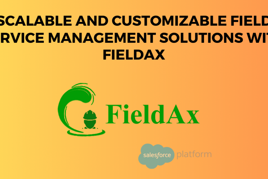 Scalable and Customizable Field Service Management Solutions with FieldAx