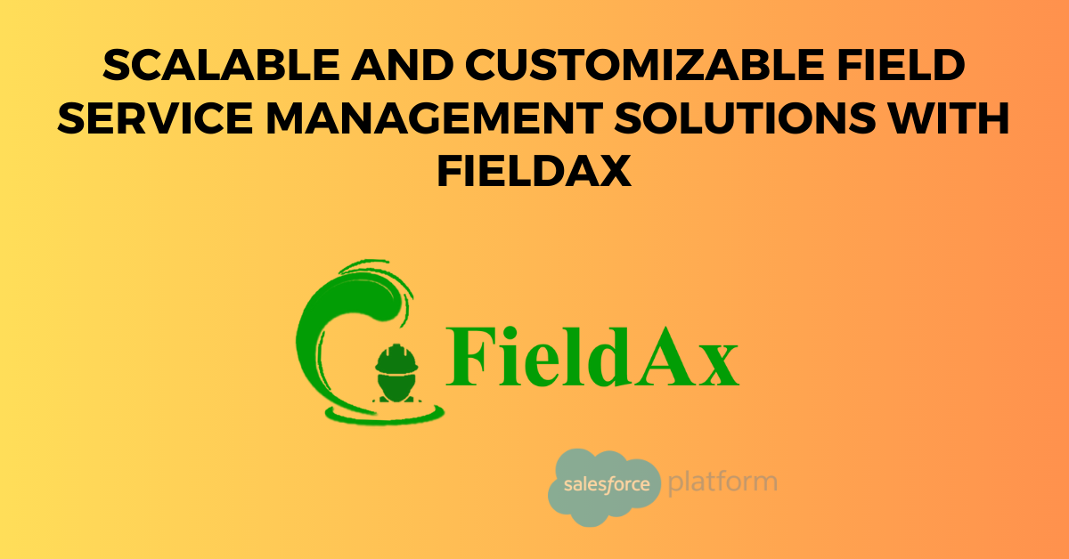 Scalable and Customizable Field Service Management Solutions with FieldAx