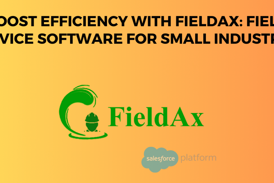 Boost Efficiency with FieldAx Field Service Software for Small Industries