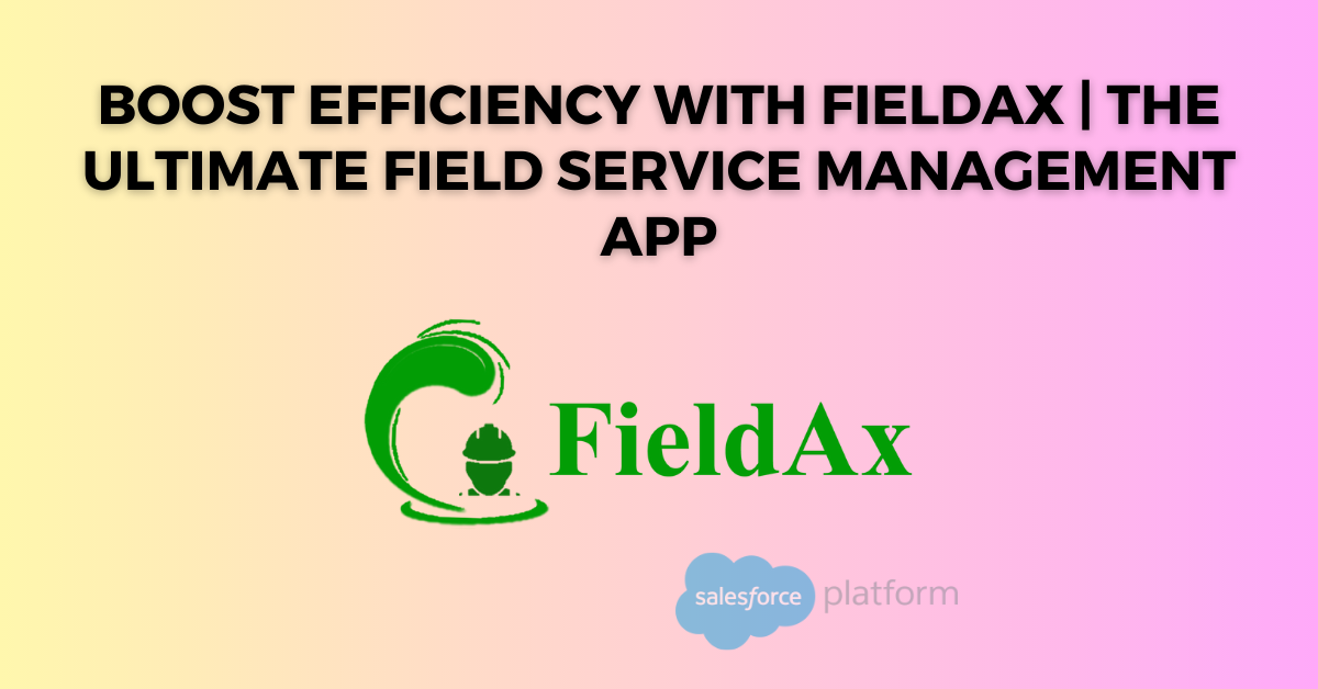 Boost Efficiency with FieldAx The Ultimate Field Service Management App