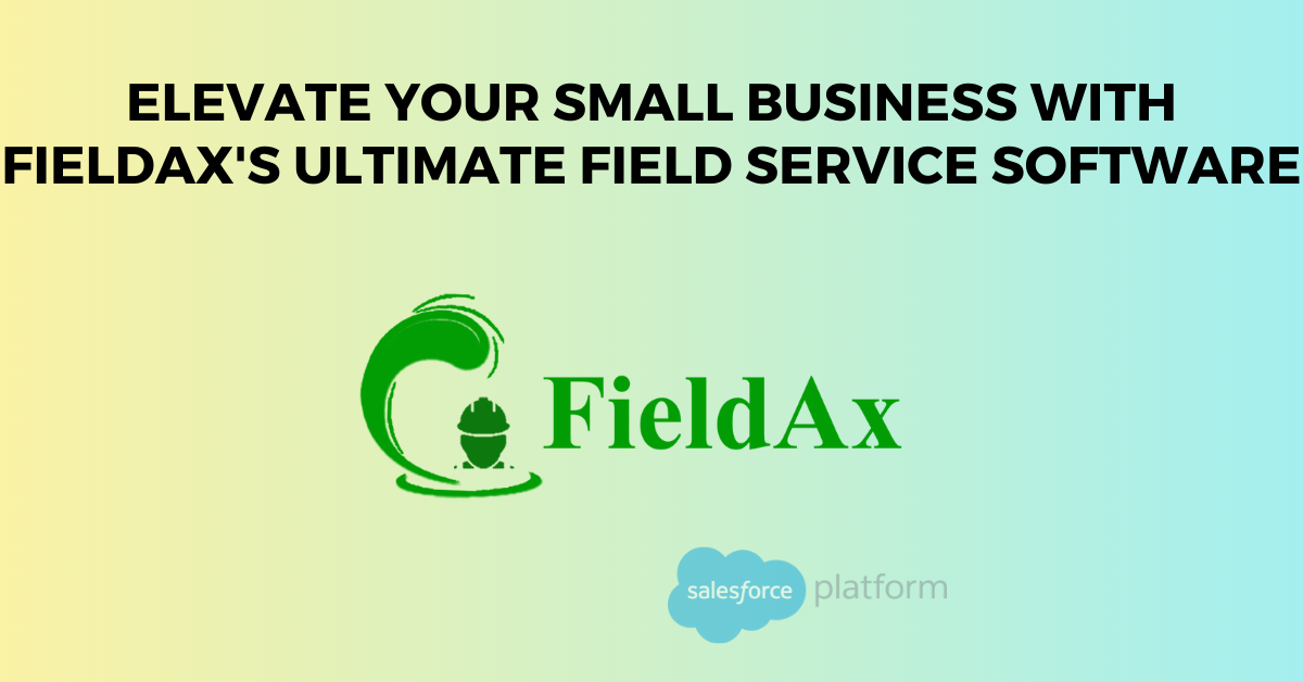 Elevate Your Small Business with FieldAx's Ultimate Field Service Software
