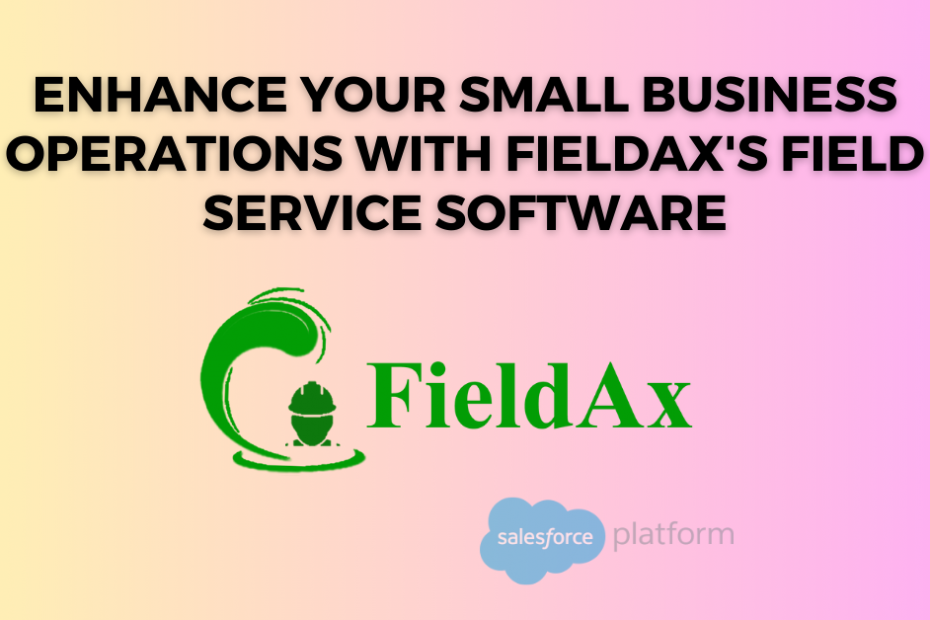 Enhance Your Small Business Operations with FieldAx's Field Service Software