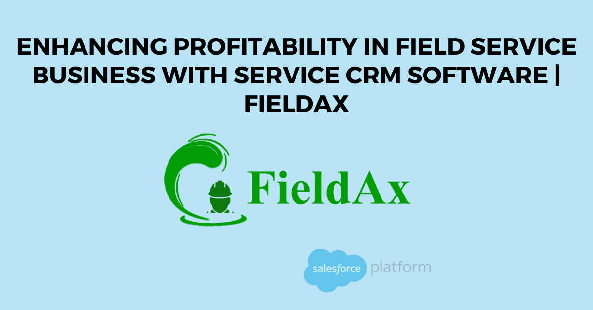 Enhancing Profitability in Field Service Business with Service CRM Software FieldAx