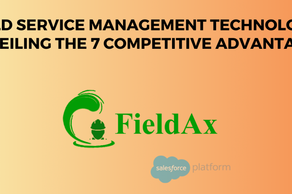 Field Service Management Technology Unveiling the 7 Competitive Advantages