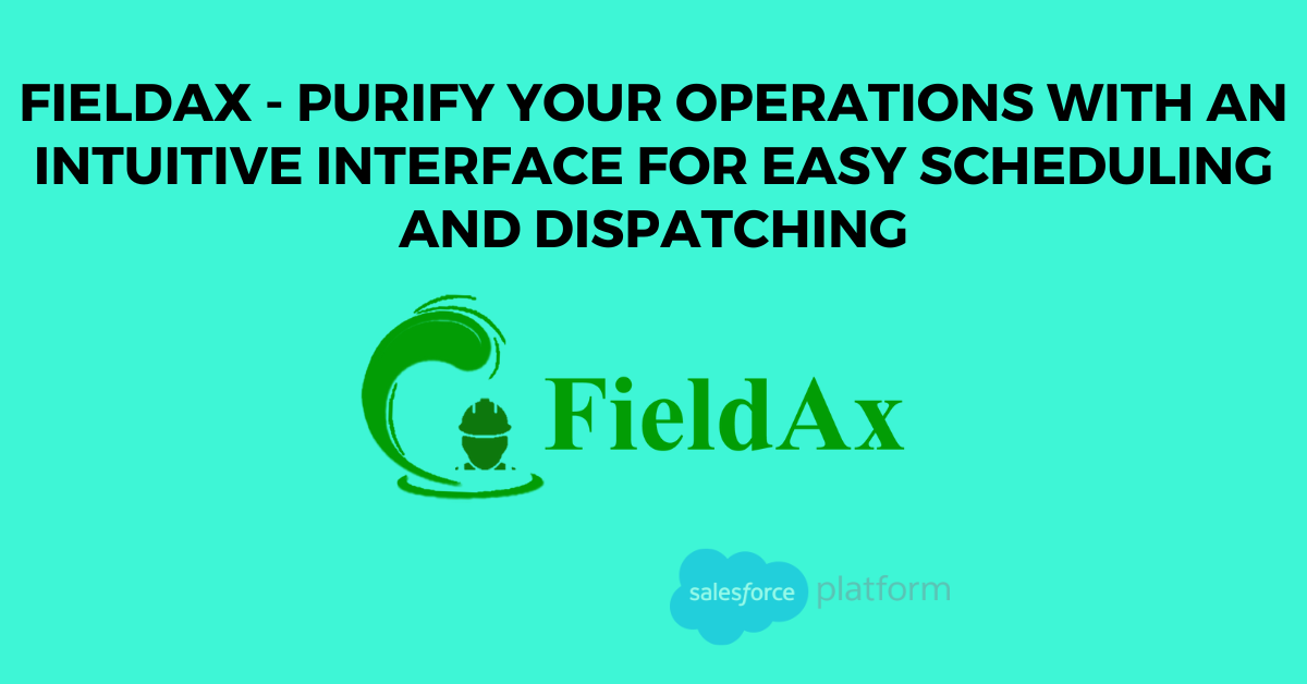 FieldAx - Purify Your Operations with an Intuitive Interface for Easy Scheduling and Dispatching