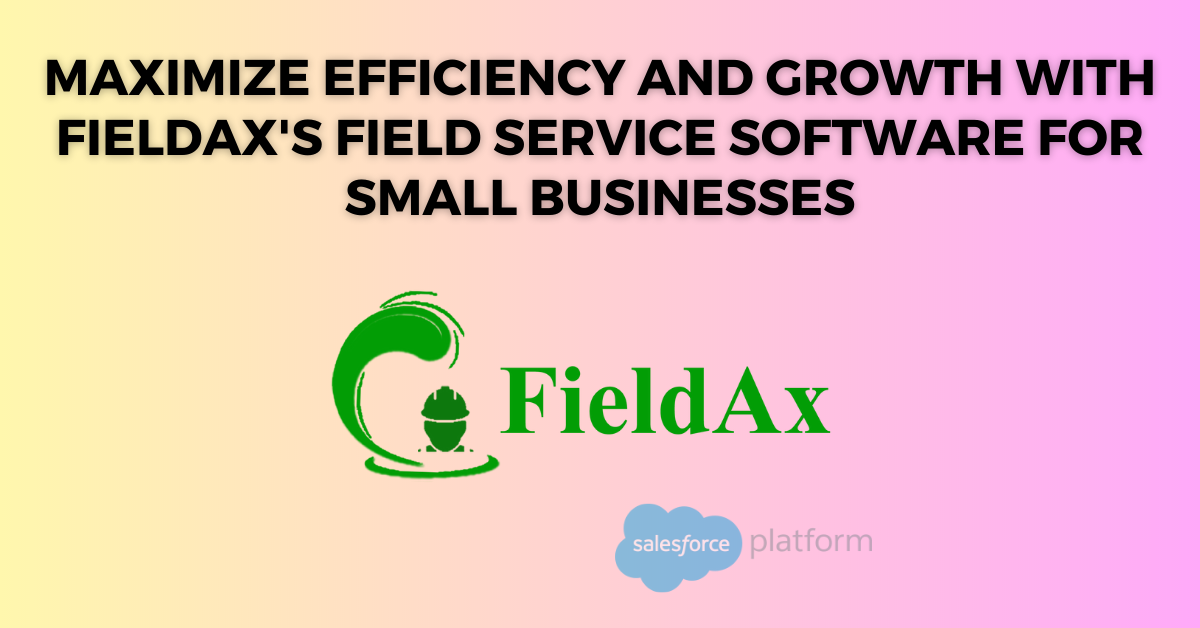 Maximize Efficiency and Growth with FieldAx's Field Service Software for Small Businesses