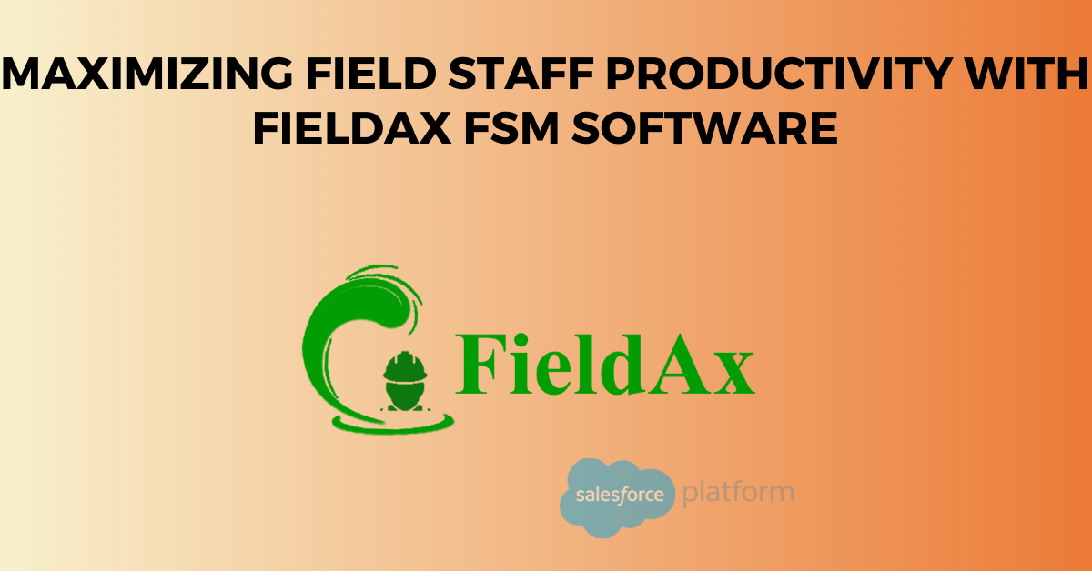 Maximizing Field Staff Productivity with FieldAx FSM Software