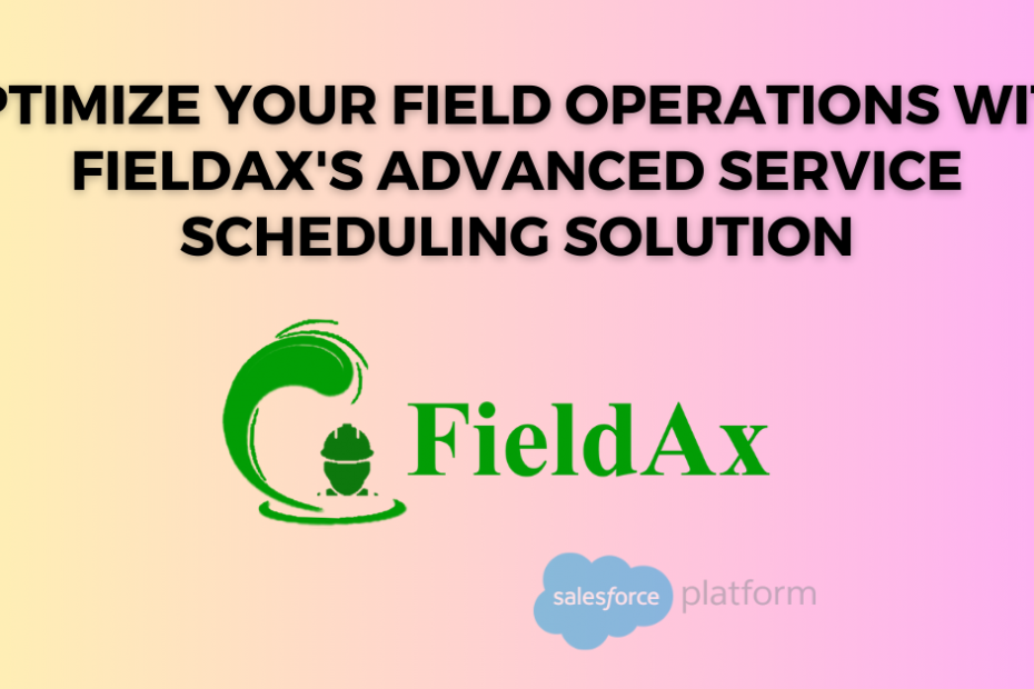 Optimize Your Field Operations with FieldAx's Advanced Service Scheduling Solution