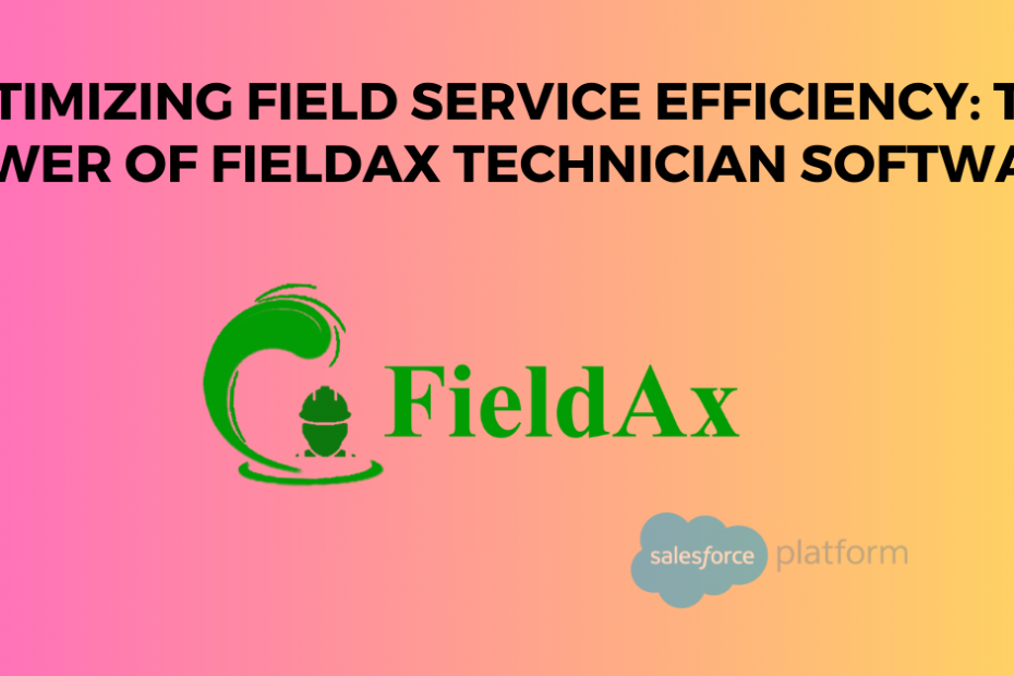 Optimizing Field Service Efficiency The Power of FieldAx Technician Software