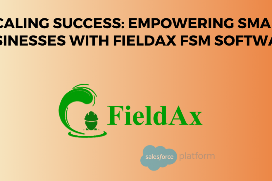 Scaling Success Empowering Small Businesses with FieldAx FSM Software