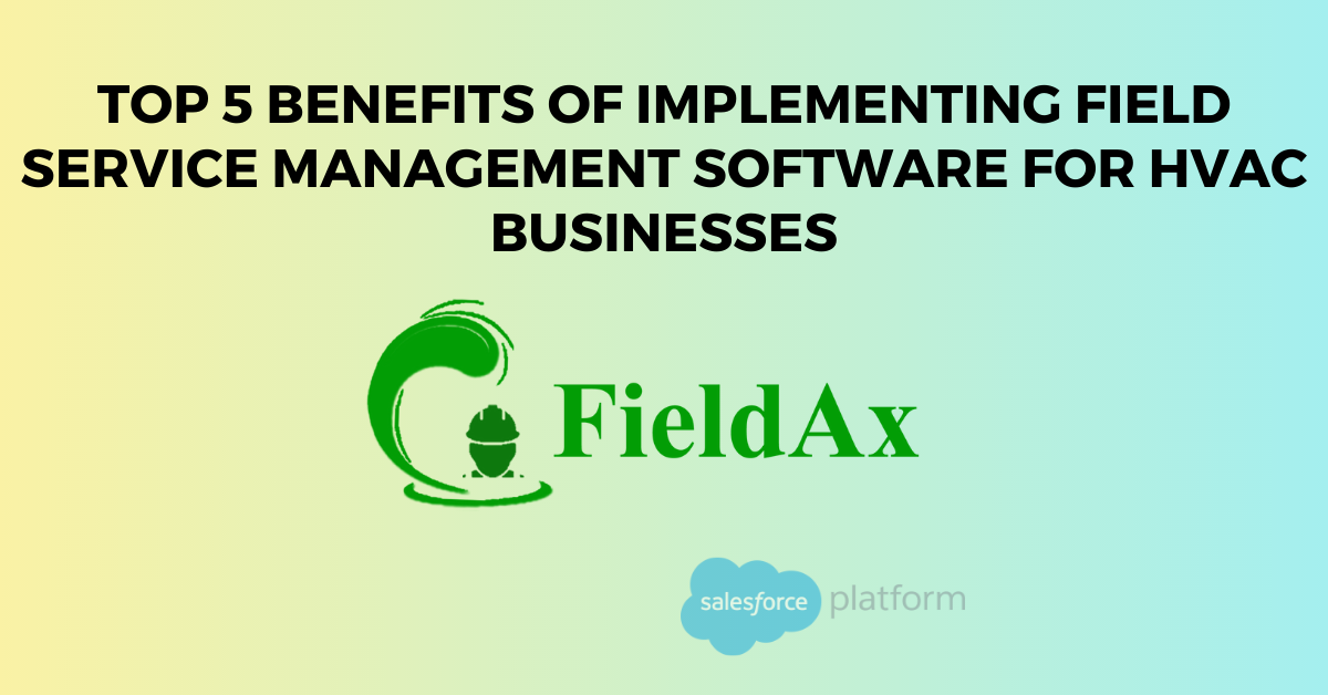 Top 5 Benefits of Implementing Field Service Management Software for HVAC Businesses