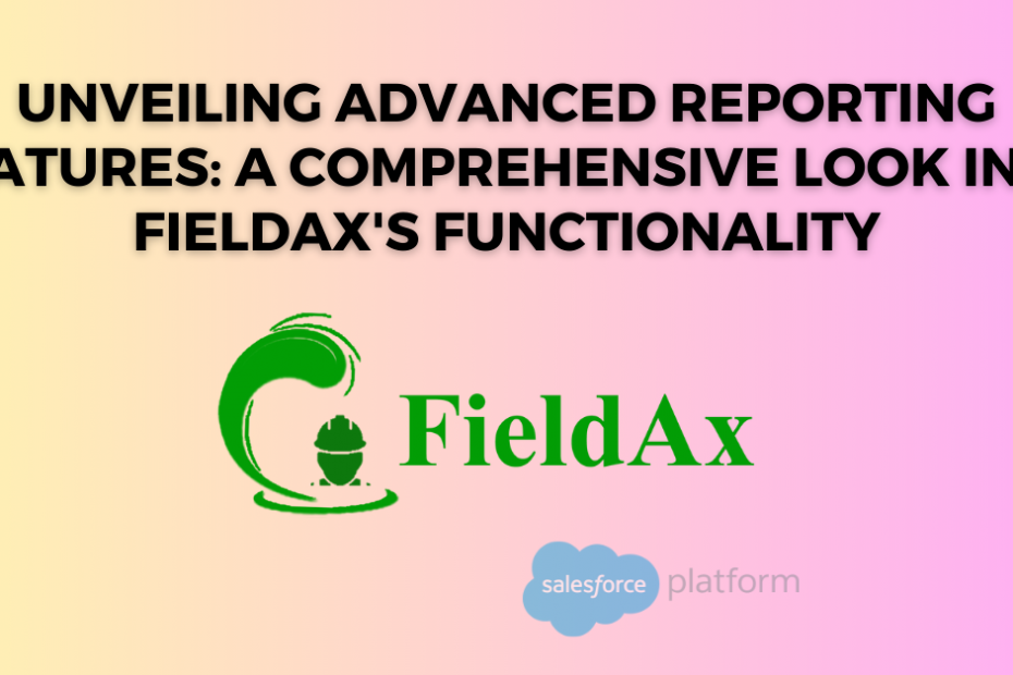 Unveiling Advanced Reporting Features A Comprehensive Look into FieldAx's Functionality