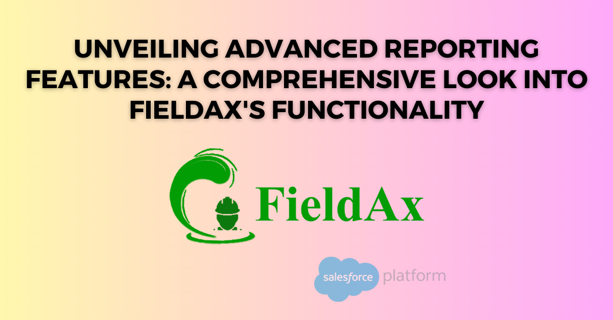 Unveiling Advanced Reporting Features A Comprehensive Look into FieldAx's Functionality