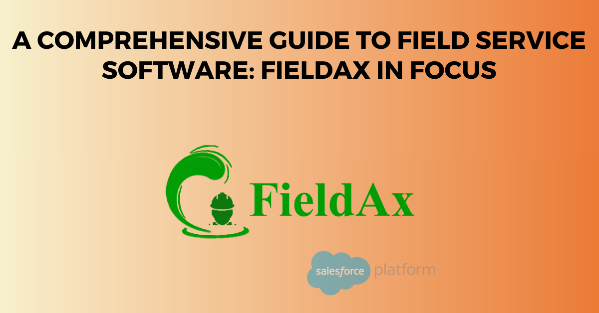 A Comprehensive Guide to Field Service Software FieldAx in Focus