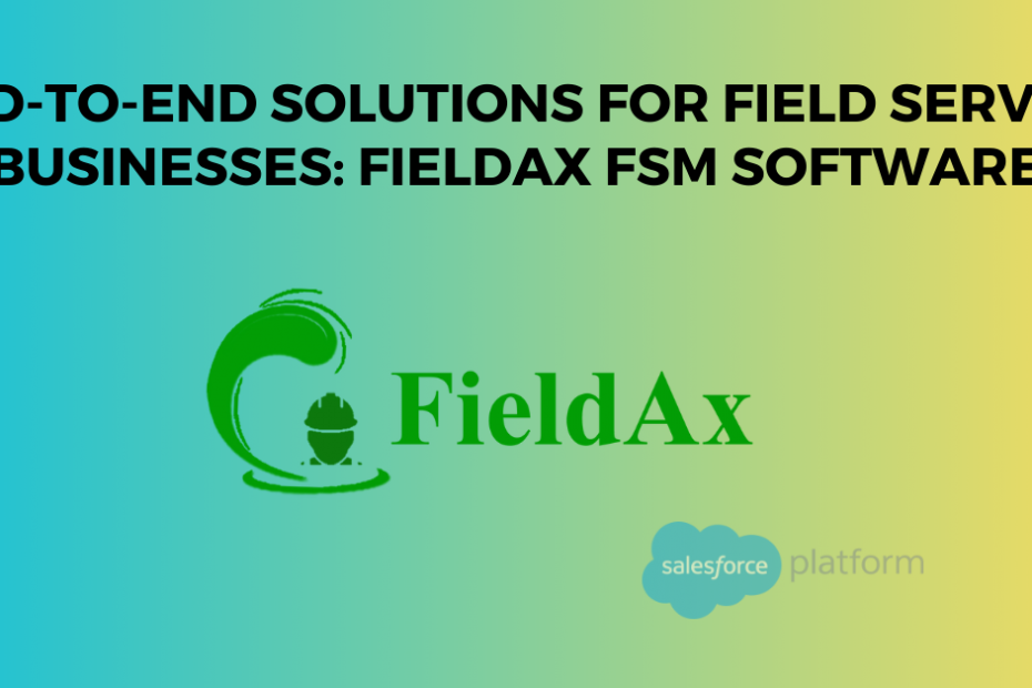 End-to-End Solutions for Field Service Businesses FieldAx FSM Software