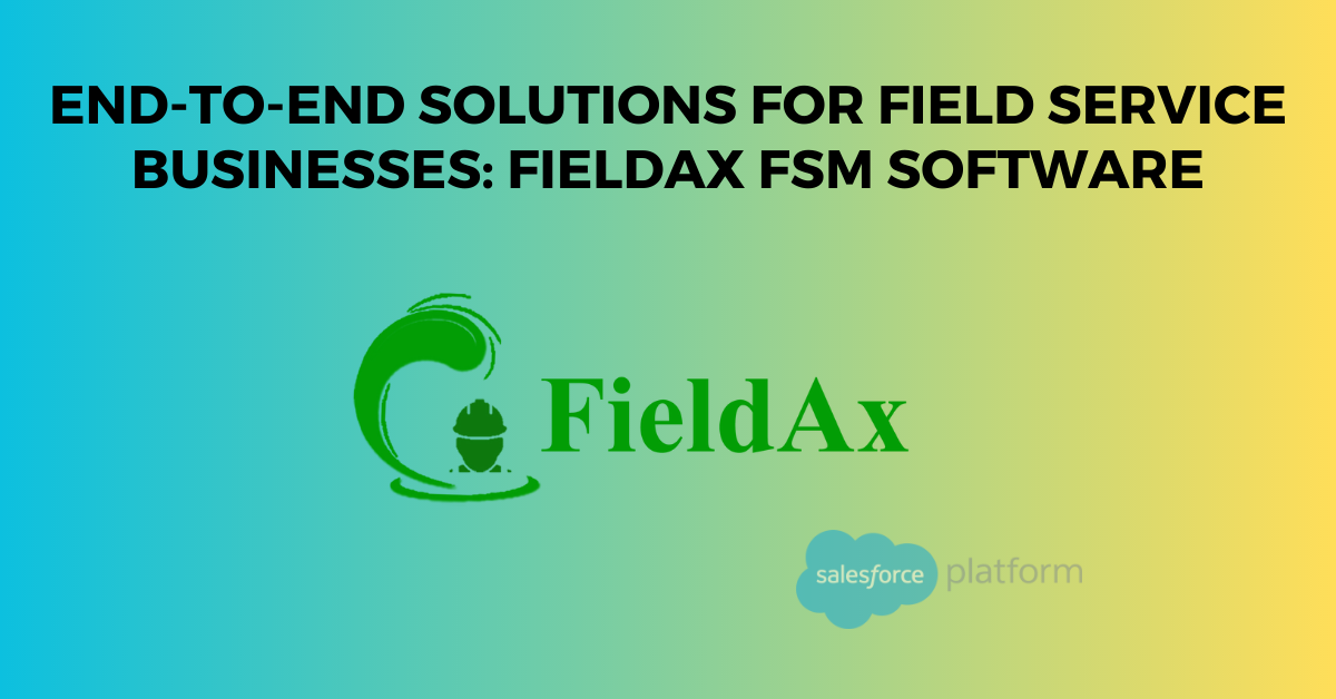 End-to-End Solutions for Field Service Businesses FieldAx FSM Software