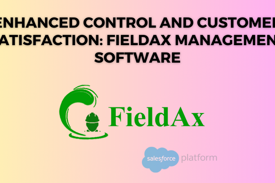 Enhanced Control and Customer Satisfaction FieldAx Management Software