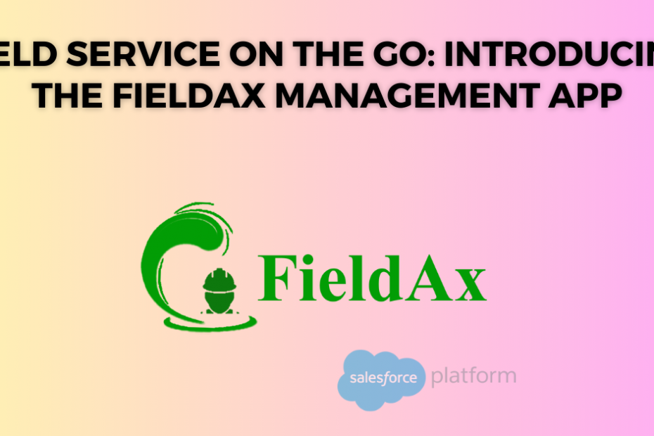 Field Service on the Go Introducing the FieldAx Management App