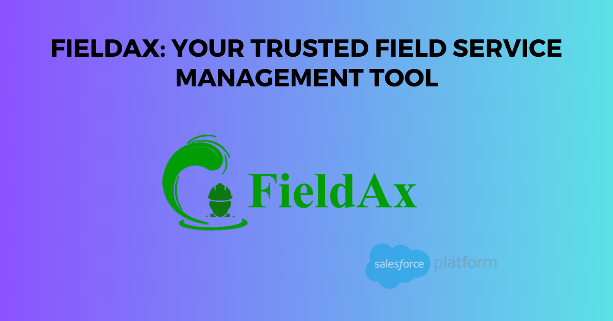FieldAx Your Trusted Field Service Management Tool