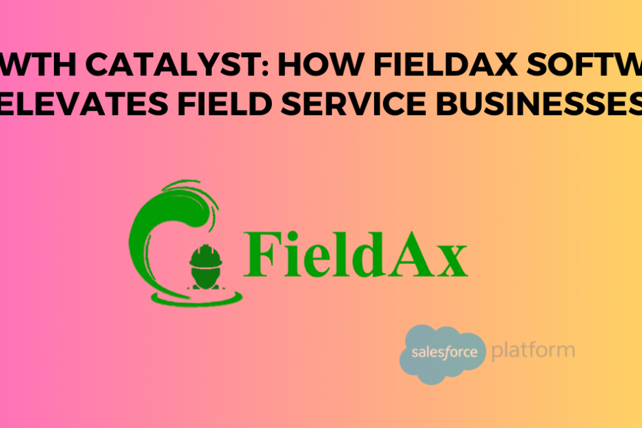 Growth Catalyst How FieldAx Software Elevates Field Service Businesses