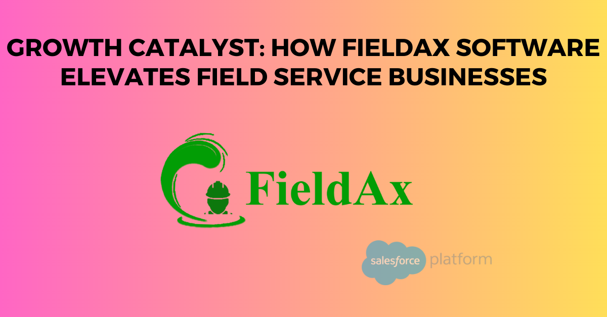 Growth Catalyst How FieldAx Software Elevates Field Service Businesses