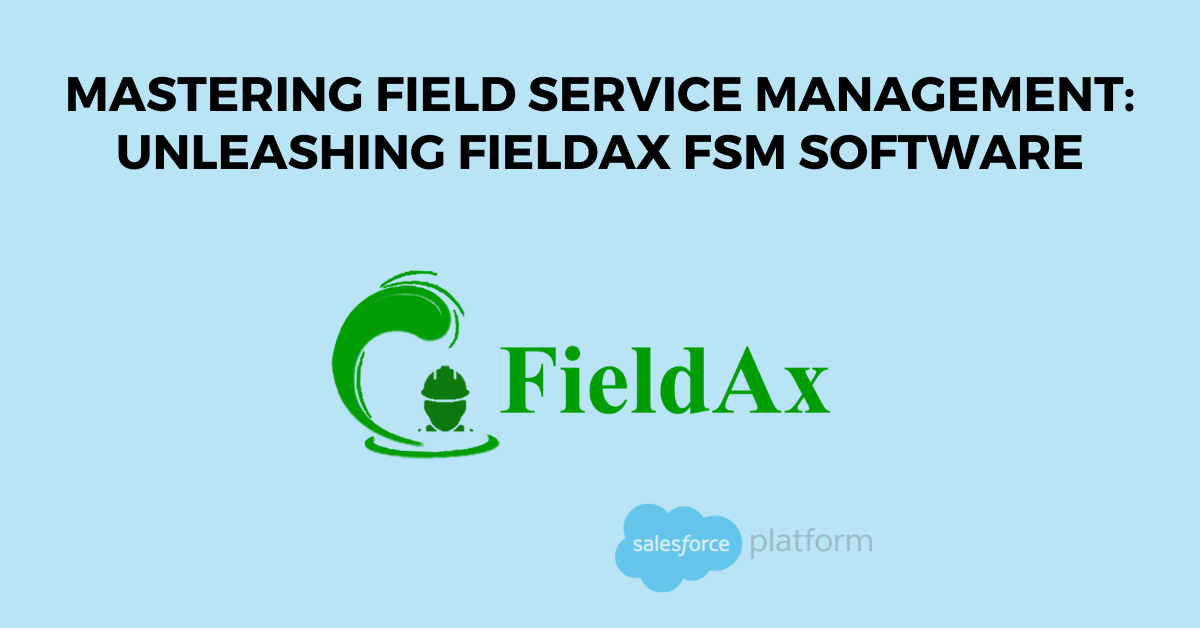 Mastering Field Service Management Unleashing FieldAx FSM Software