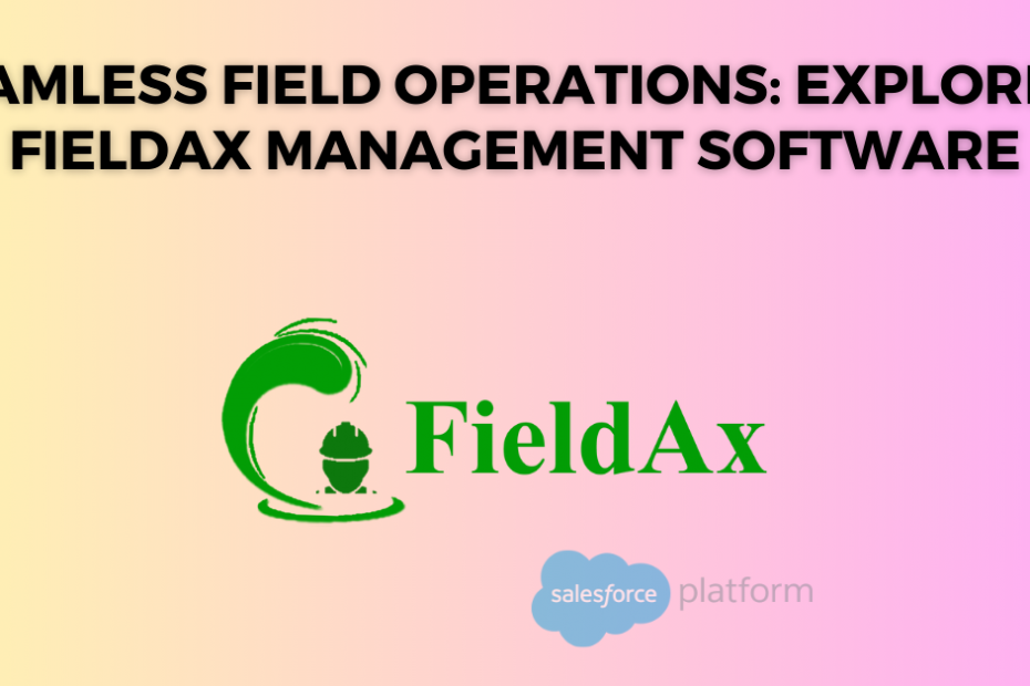 Seamless Field Operations Exploring FieldAx Management Software