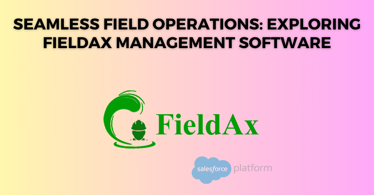 Seamless Field Operations Exploring FieldAx Management Software
