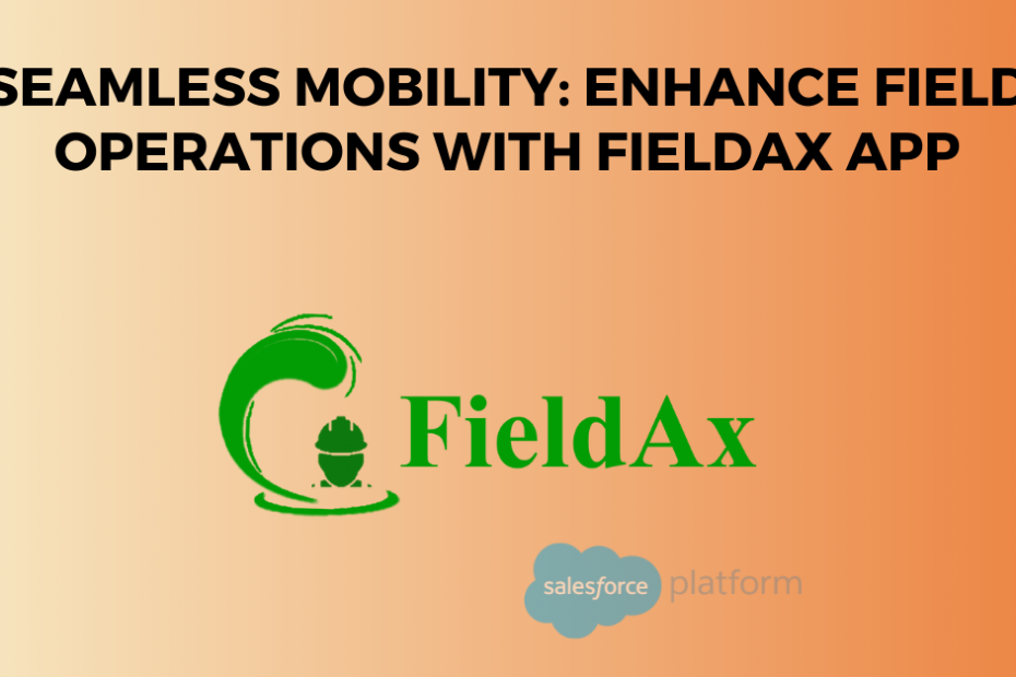 Seamless Mobility Enhance Field Operations with FieldAx App