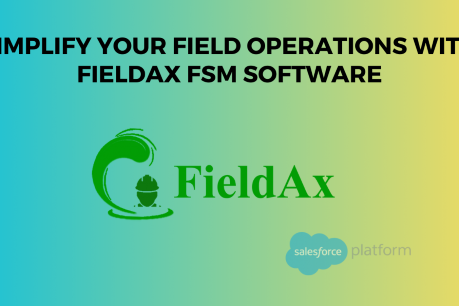 Simplify Your Field Operations with FieldAx FSM Software