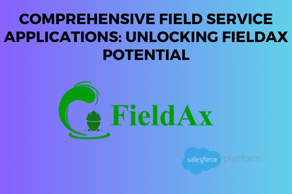 Comprehensive Field Service Applications Unlocking FieldAx Potential