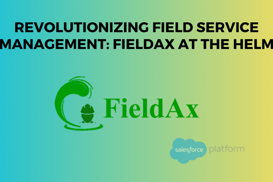 Revolutionizing Field Service Management FieldAx at the Helm