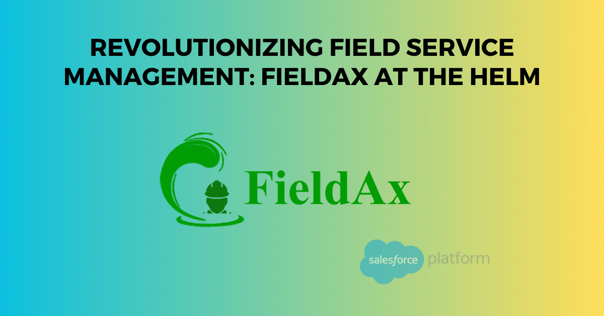 Revolutionizing Field Service Management FieldAx at the Helm