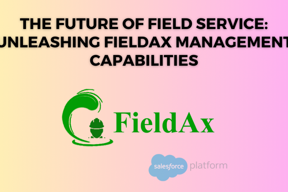 The Future of Field Service Unleashing FieldAx Management Capabilities