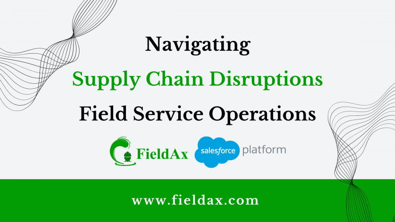 Navigating Supply Chain Disruptions in Field Service Operations