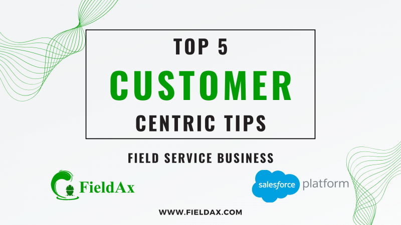 Top 5 Customer-Centric Tips for Field Service Businesses