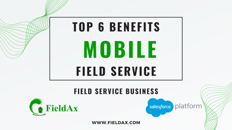 Top 6 Benefits of Mobile Field Service Explained