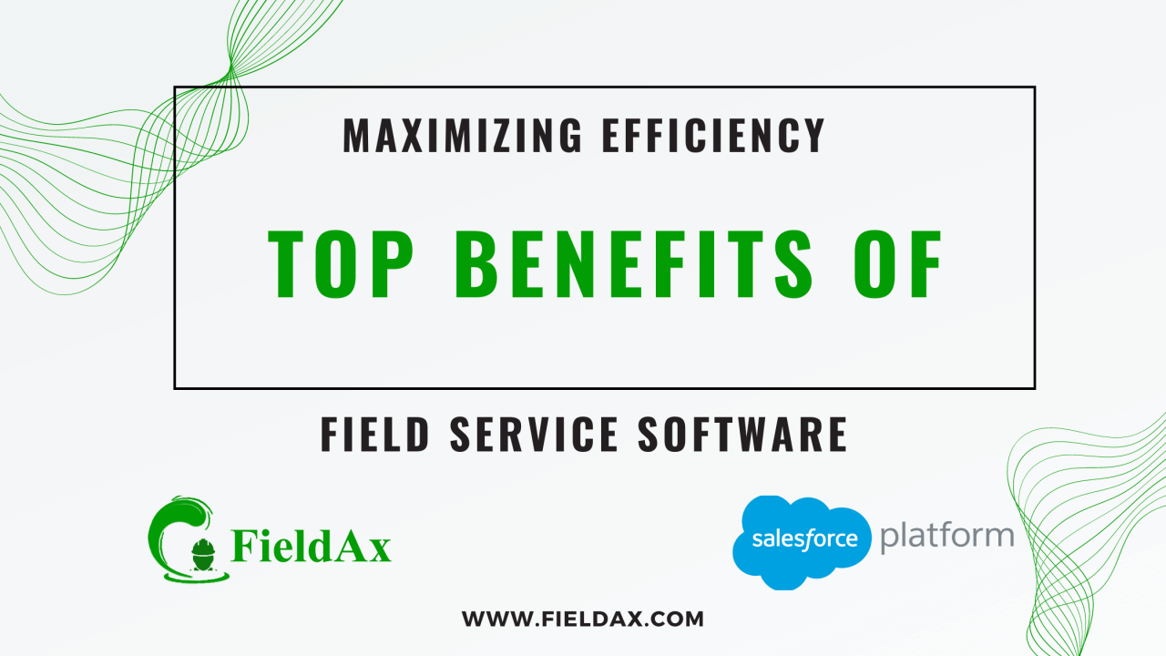 Maximizing Efficiency The Top Benefits of Field Service Software